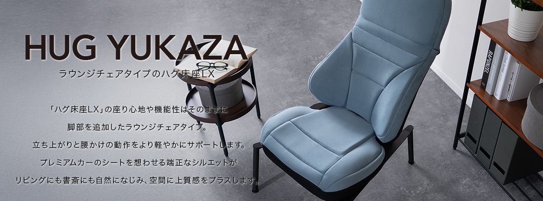 HUG YUKAZA 「ハグ床座LX」の座り心地や機能性はそのままに脚部を追加したラウンジチェアタイプ。立ち上がりと腰かけの動作をより軽やかにサポートします。プレミアムカーのシートを想わせる端正なシルエットがリビングにも書斎にも自然になじみ、空間に上質感をプラスします。